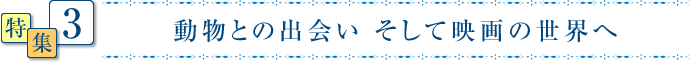 動物との出会い そして映画の世界へ